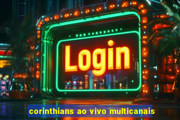 corinthians ao vivo multicanais